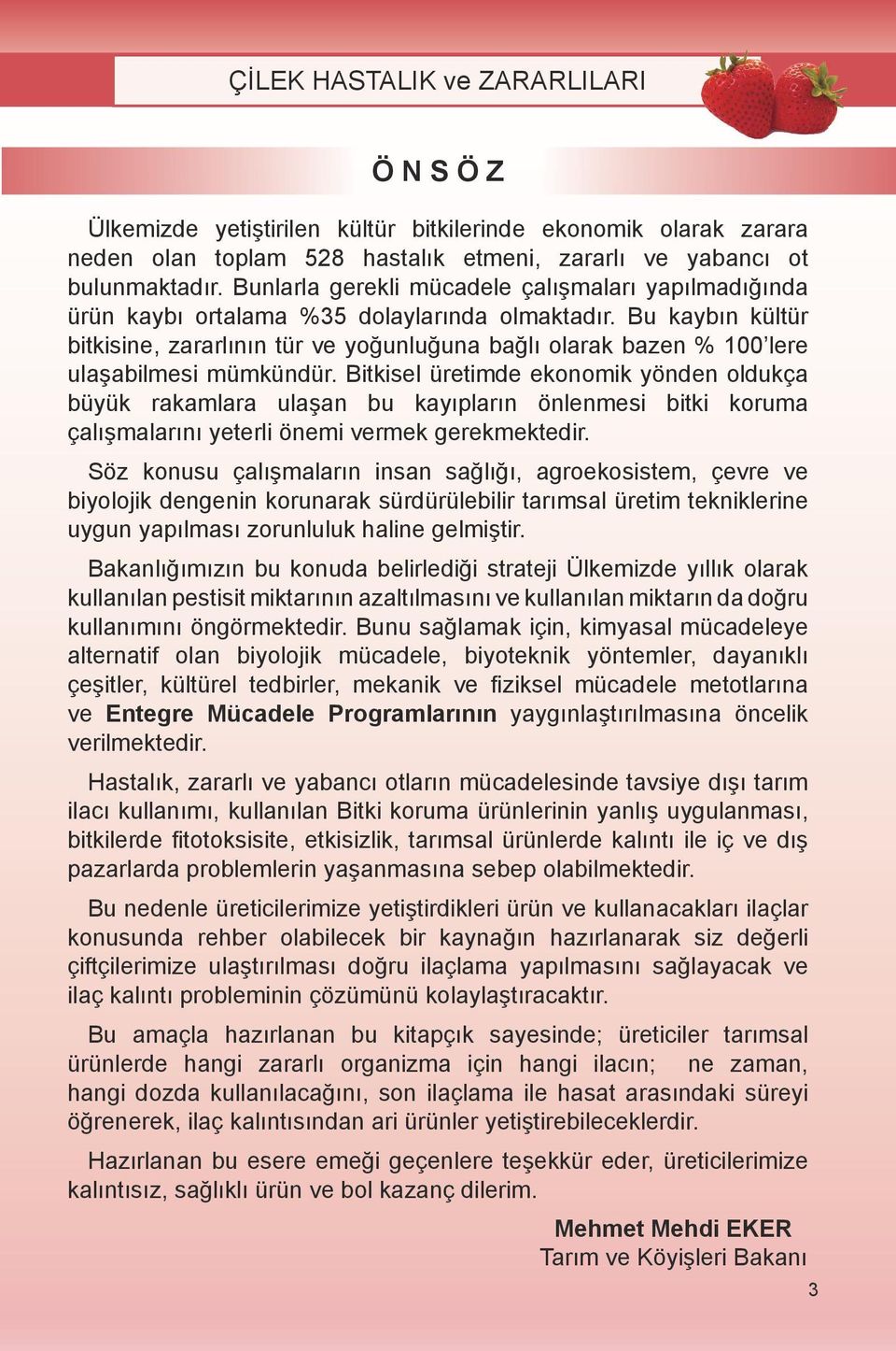 Bu kaybın kültür bitkisine, zararlının tür ve yoğunluğuna bağlı olarak bazen % 100 lere ulaşabilmesi mümkündür.