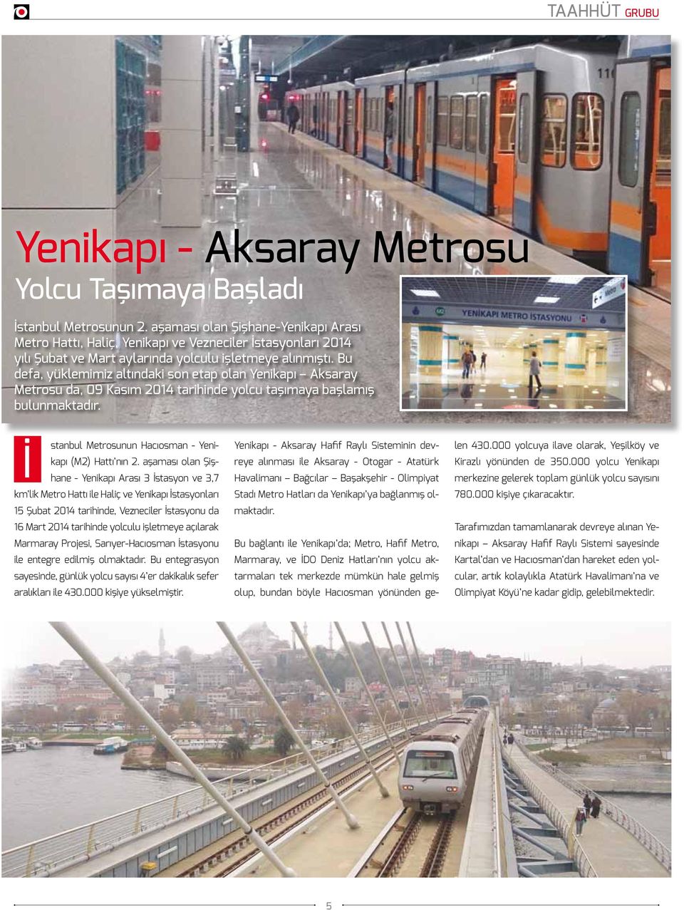 Bu defa, yüklemimiz altındaki son etap olan Yenikapı ksaray Metrosu da, 09 Kasım 2014 tarihinde yolcu taşımaya başlamış bulunmaktadır. İ stanbul Metrosunun Hacıosman - Yenikapı (M2) Hattı nın 2.