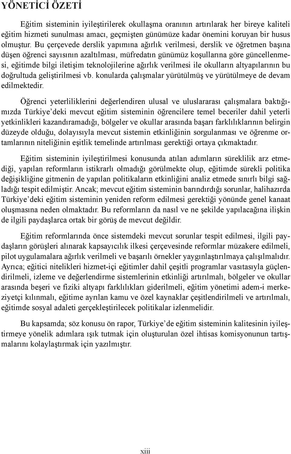 teknolojilerine ağırlık verilmesi ile okulların altyapılarının bu doğrultuda geliştirilmesi vb. konularda çalışmalar yürütülmüş ve yürütülmeye de devam edilmektedir.