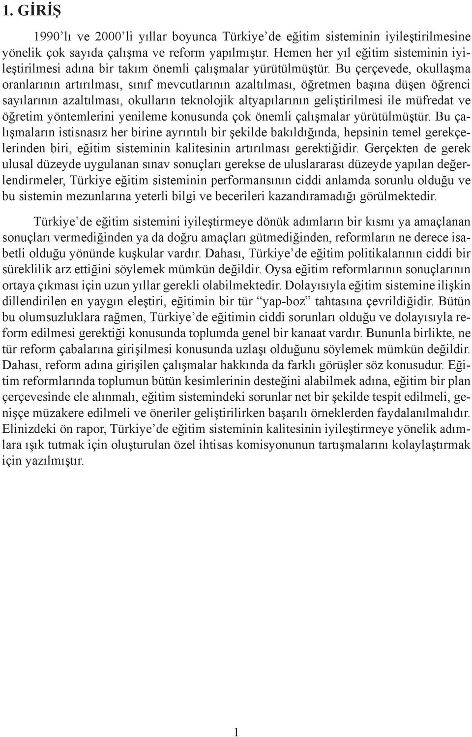 Bu çerçevede, okullaşma oranlarının artırılması, sınıf mevcutlarının azaltılması, öğretmen başına düşen öğrenci sayılarının azaltılması, okulların teknolojik altyapılarının geliştirilmesi ile