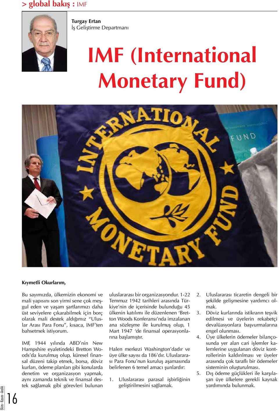 IMF, 1944 yılında ABD nin New Hampshire eyaletindeki Bretton Woods da kurulmuş olup, küresel finansal düzeni takip etmek, borsa, döviz kurları, ödeme planları gibi konularda denetim ve organizasyon