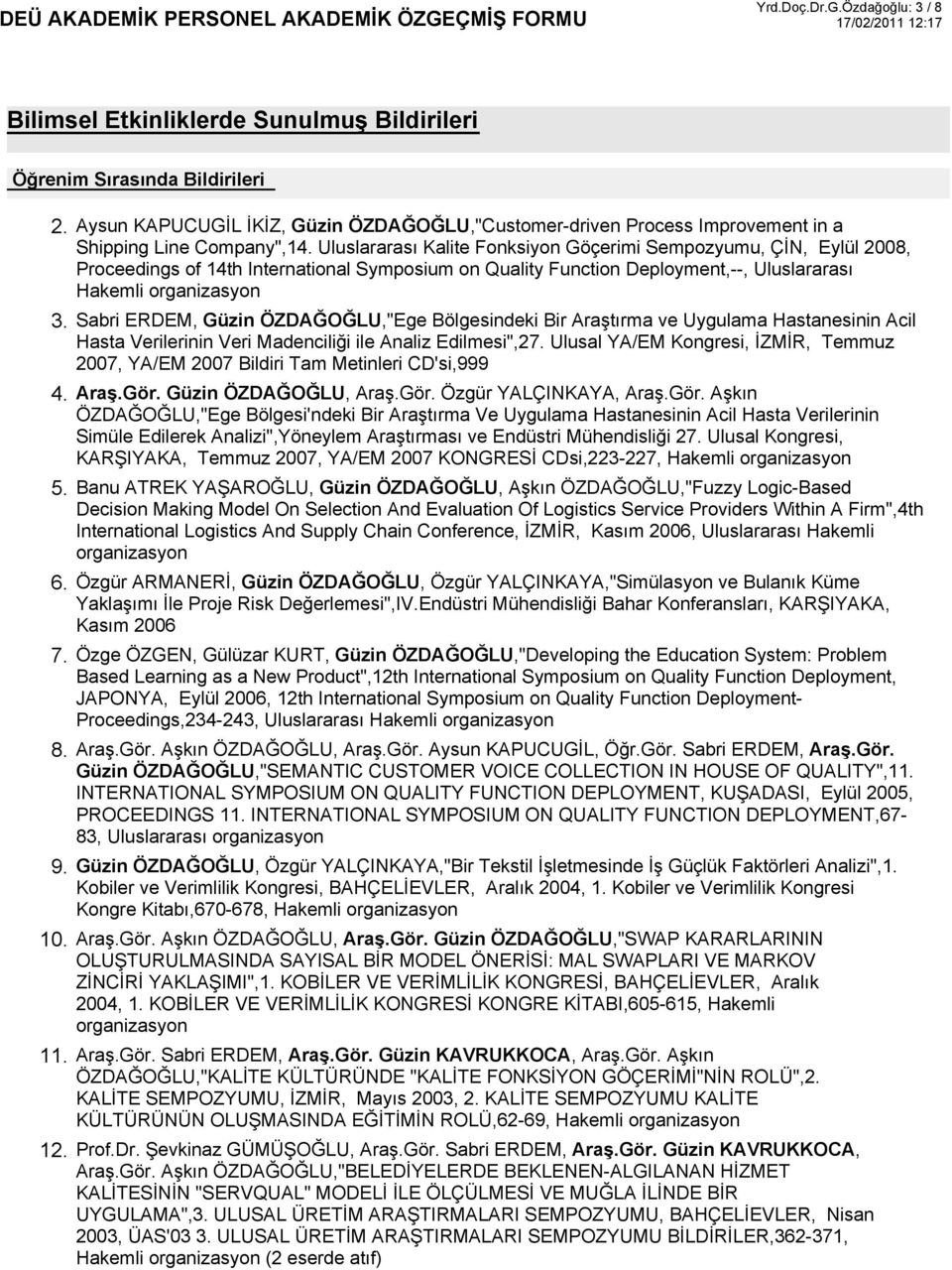 International Symposium on Quality Function Deployment,--, Uluslararası Hakemli organizasyon Sabri ERDEM, Güzin ÖZDAĞOĞLU,"Ege Bölgesindeki Bir Araştırma ve Uygulama Hastanesinin Acil Hasta