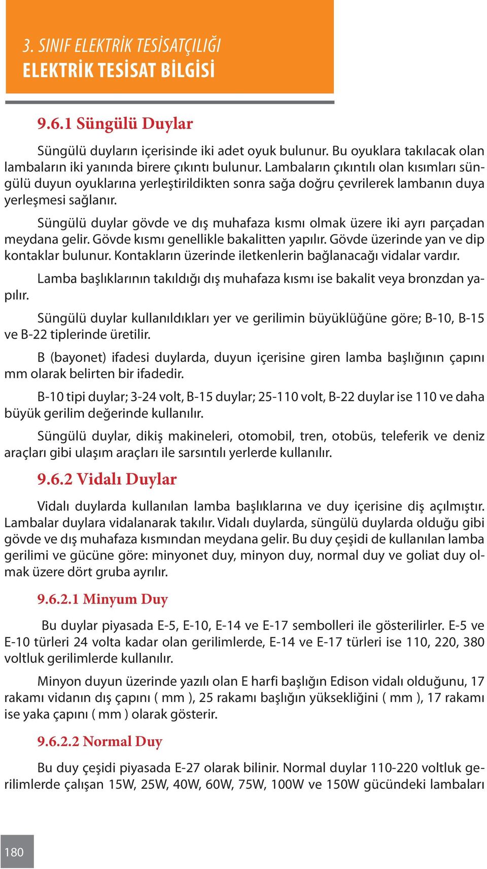 Süngülü duylar gövde ve dış muhafaza kısmı olmak üzere iki ayrı parçadan meydana gelir. Gövde kısmı genellikle bakalitten yapılır. Gövde üzerinde yan ve dip kontaklar bulunur.