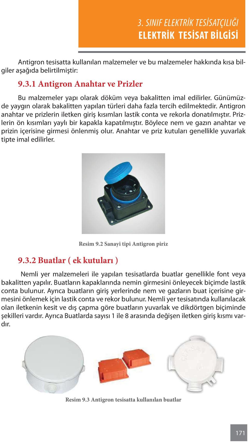 Antigron anahtar ve prizlerin iletken giriş kısımları lastik conta ve rekorla donatılmıştır. Prizlerin ön kısımları yaylı bir kapakla kapatılmıştır.