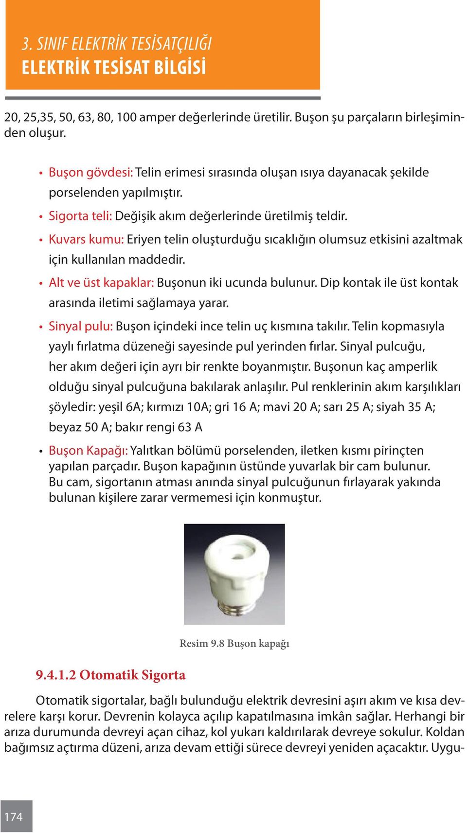 Alt ve üst kapaklar: Buşonun iki ucunda bulunur. Dip kontak ile üst kontak arasında iletimi sağlamaya yarar. Sinyal pulu: Buşon içindeki ince telin uç kısmına takılır.