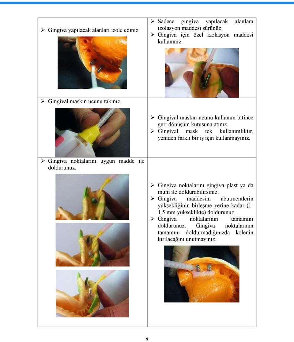 Gingival mask tek kullanımlıktır, yeniden farklı bir iģ için kullanmayınız. Gingiva noktalarını uygun madde ile doldurunuz.