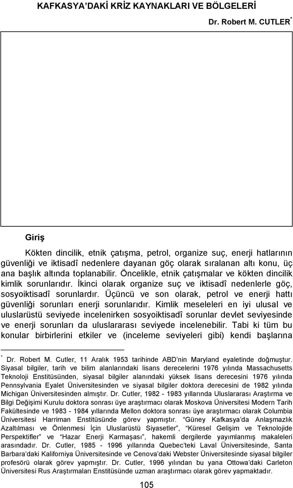 Öncelikle, etnik çatışmalar ve kökten dincilik kimlik sorunlarıdır. İkinci olarak organize suç ve iktisadî nedenlerle göç, sosyoiktisadî sorunlardır.