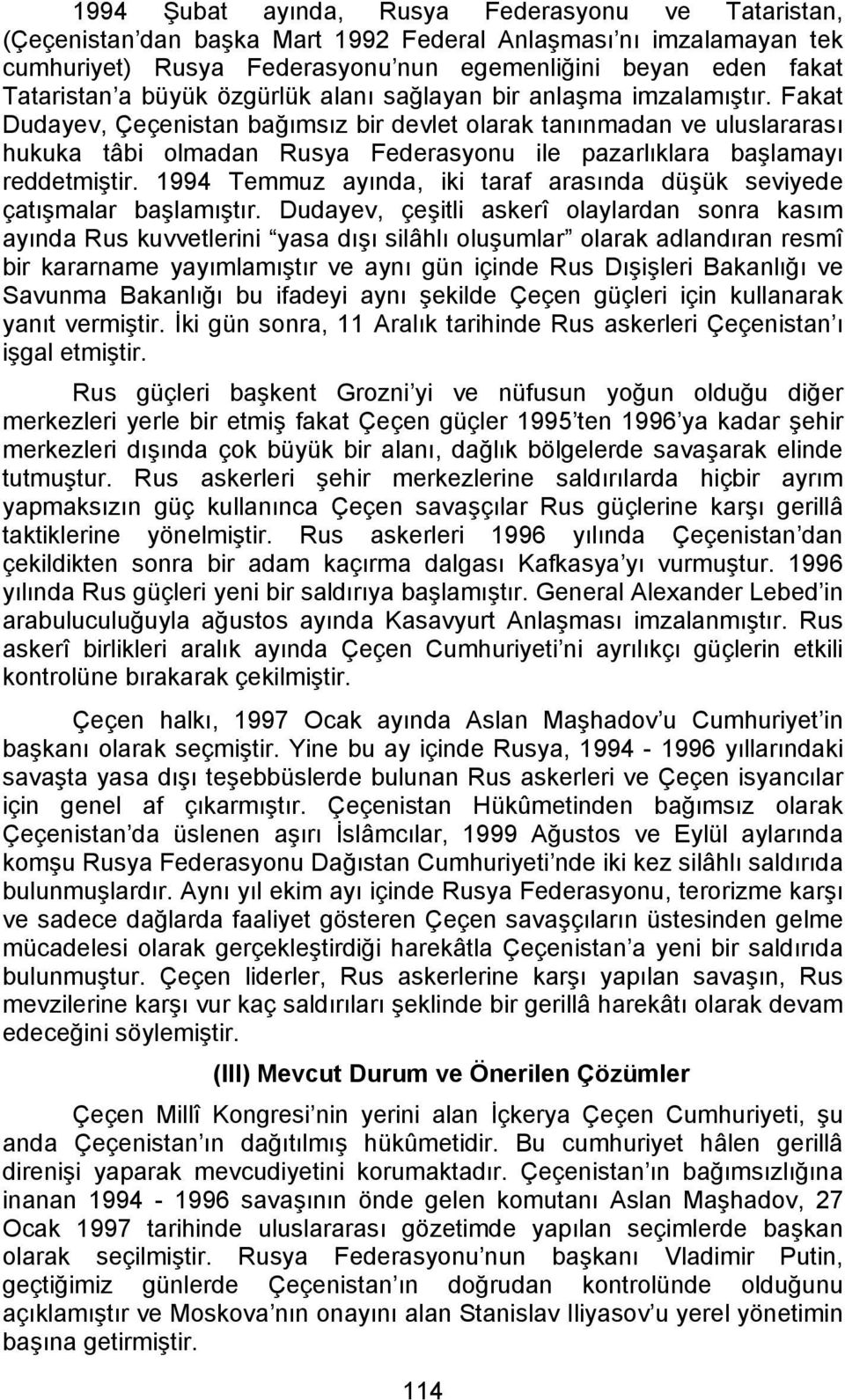 Fakat Dudayev, Çeçenistan bağımsız bir devlet olarak tanınmadan ve uluslararası hukuka tâbi olmadan Rusya Federasyonu ile pazarlıklara başlamayı reddetmiştir.