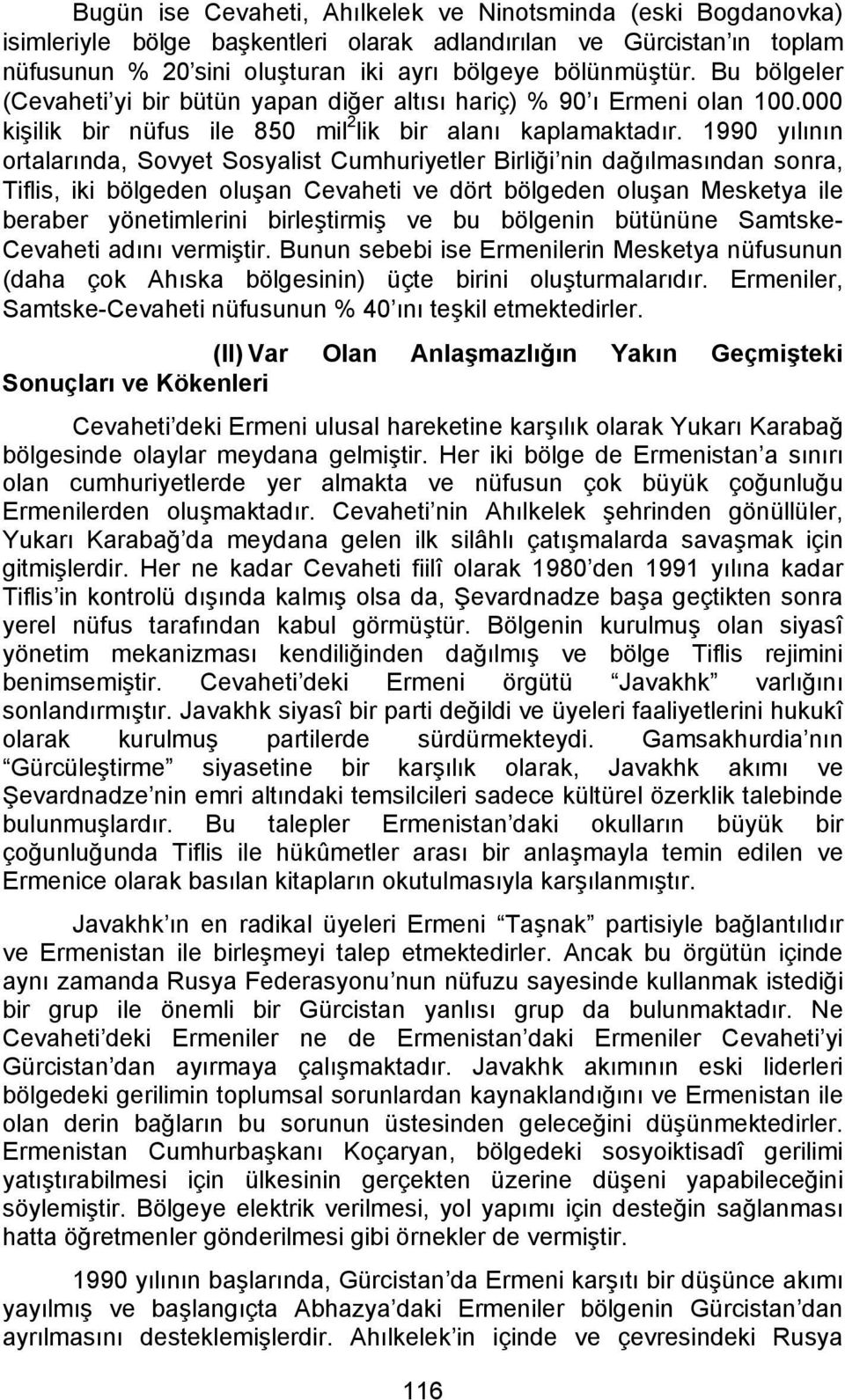 1990 yılının ortalarında, Sovyet Sosyalist Cumhuriyetler Birliği nin dağılmasından sonra, Tiflis, iki bölgeden oluşan Cevaheti ve dört bölgeden oluşan Mesketya ile beraber yönetimlerini birleştirmiş