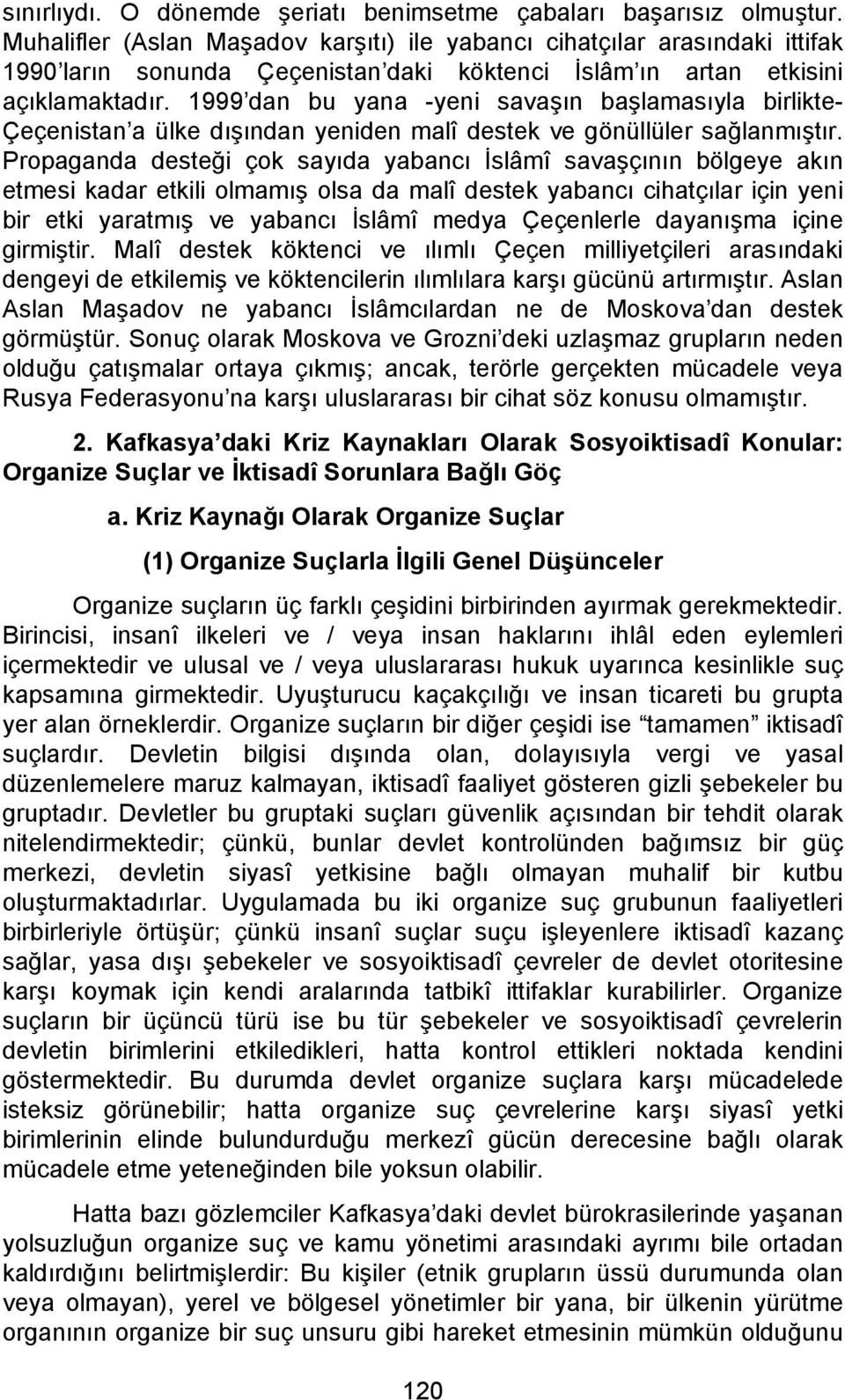 1999 dan bu yana -yeni savaşın başlamasıyla birlikte- Çeçenistan a ülke dışından yeniden malî destek ve gönüllüler sağlanmıştır.