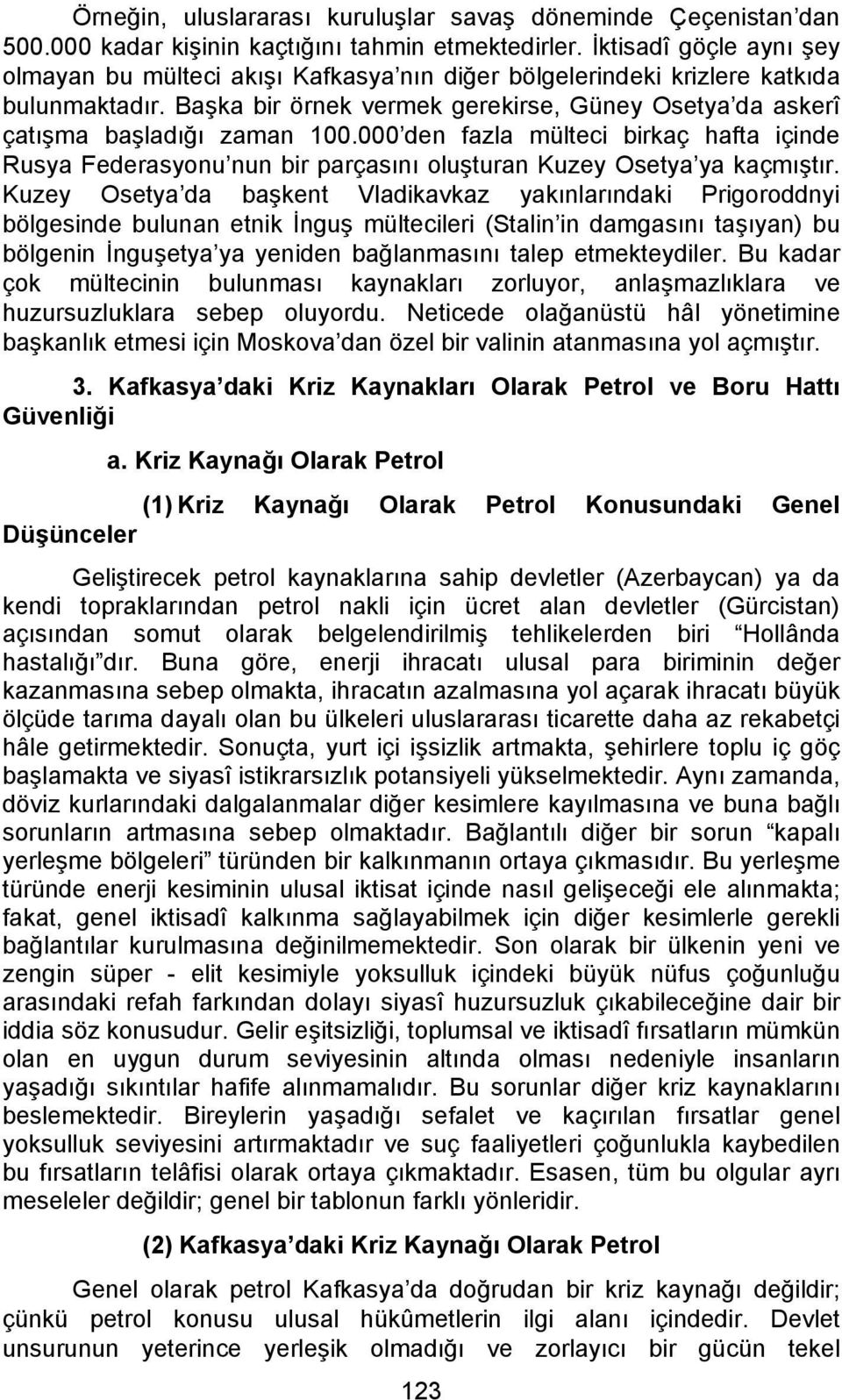 000 den fazla mülteci birkaç hafta içinde Rusya Federasyonu nun bir parçasını oluşturan Kuzey Osetya ya kaçmıştır.