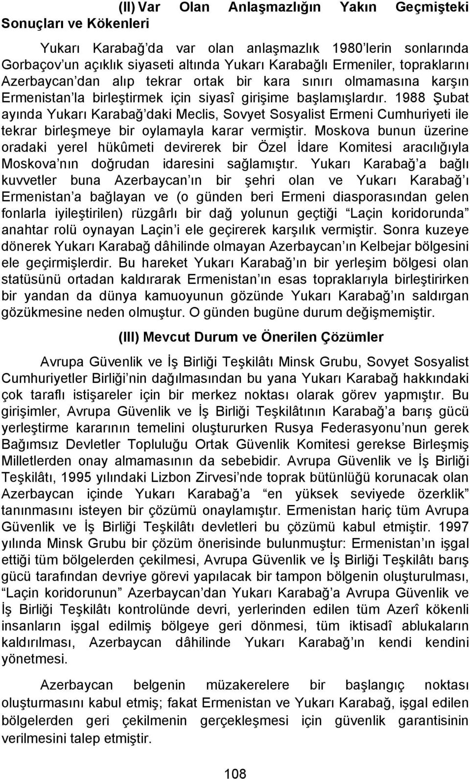 1988 Şubat ayında Yukarı Karabağ daki Meclis, Sovyet Sosyalist Ermeni Cumhuriyeti ile tekrar birleşmeye bir oylamayla karar vermiştir.