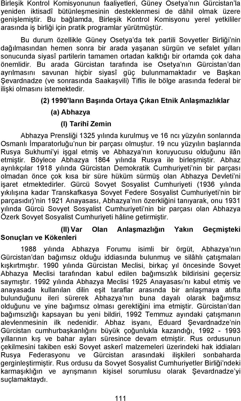 Bu durum özellikle Güney Osetya da tek partili Sovyetler Birliği nin dağılmasından hemen sonra bir arada yaşanan sürgün ve sefalet yılları sonucunda siyasî partilerin tamamen ortadan kalktığı bir