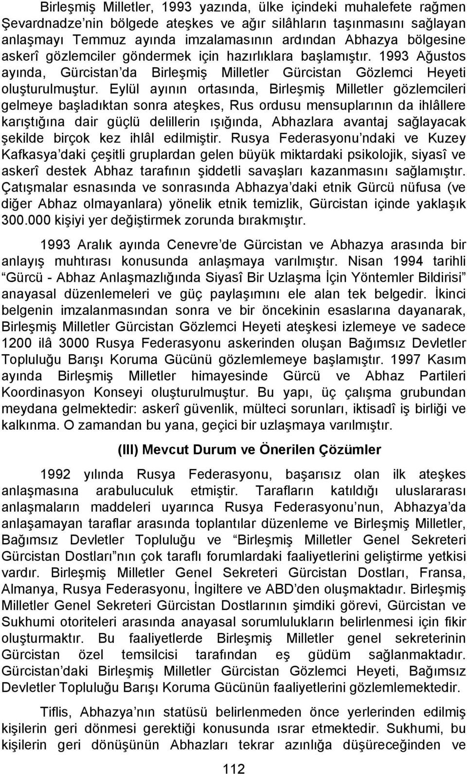 Eylül ayının ortasında, Birleşmiş Milletler gözlemcileri gelmeye başladıktan sonra ateşkes, Rus ordusu mensuplarının da ihlâllere karıştığına dair güçlü delillerin ışığında, Abhazlara avantaj