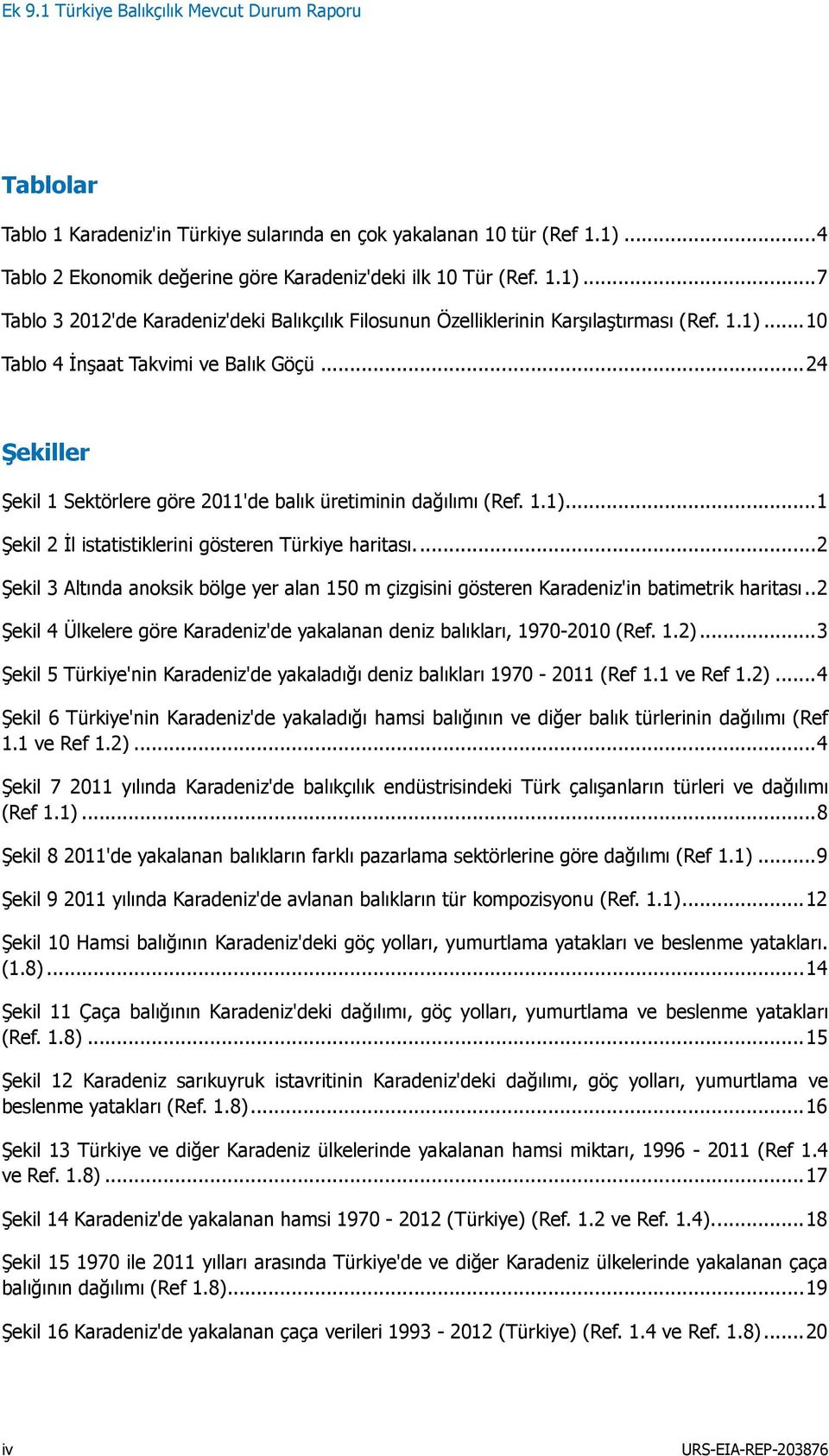 .. 24 Şekiller Şekil 1 Sektörlere göre 2011'de balık üretiminin dağılımı (Ref. 1.1)... 1 Şekil 2 İl istatistiklerini gösteren Türkiye haritası.