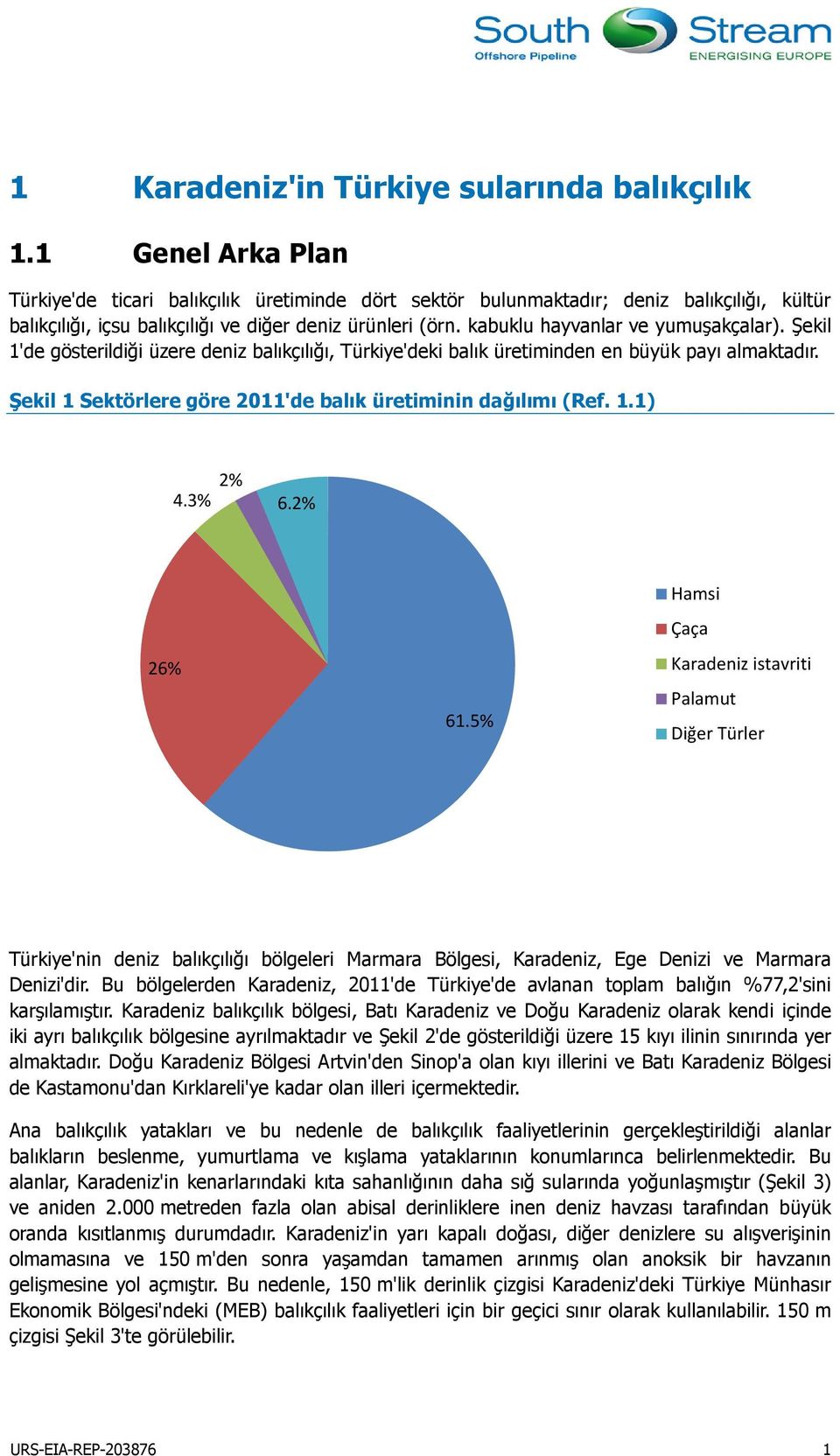 kabuklu hayvanlar ve yumuşakçalar). Şekil 1'de gösterildiği üzere deniz balıkçılığı, Türkiye'deki balık üretiminden en büyük payı almaktadır.