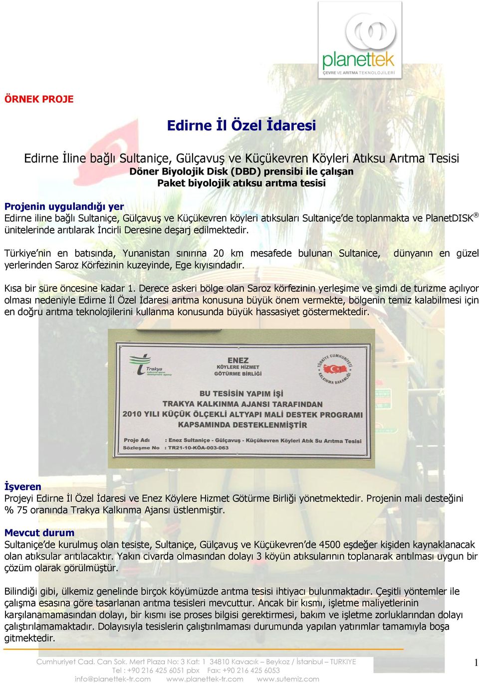 edilmektedir. Türkiye nin en batısında, Yunanistan sınırına 20 km mesafede bulunan Sultanice, yerlerinden Saroz Körfezinin kuzeyinde, Ege kıyısındadır.