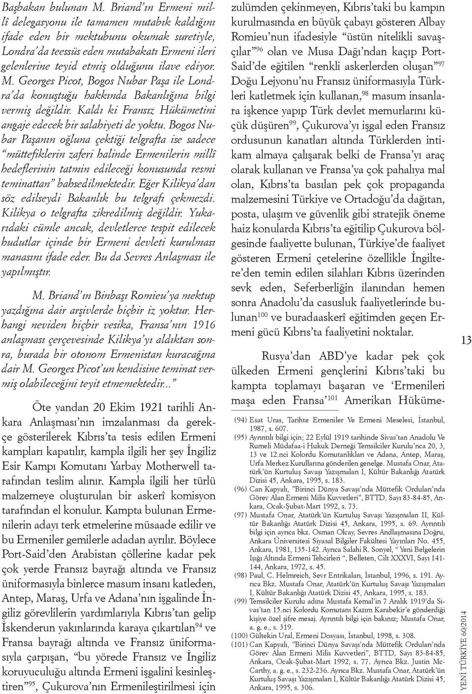 ediyor. M. Georges Picot, Bogos Nubar Paşa ile Londra da konuştuğu hakkında Bakanlığına bilgi vermiş değildir. Kaldı ki Fransız Hükümetini angaje edecek bir salahiyeti de yoktu.