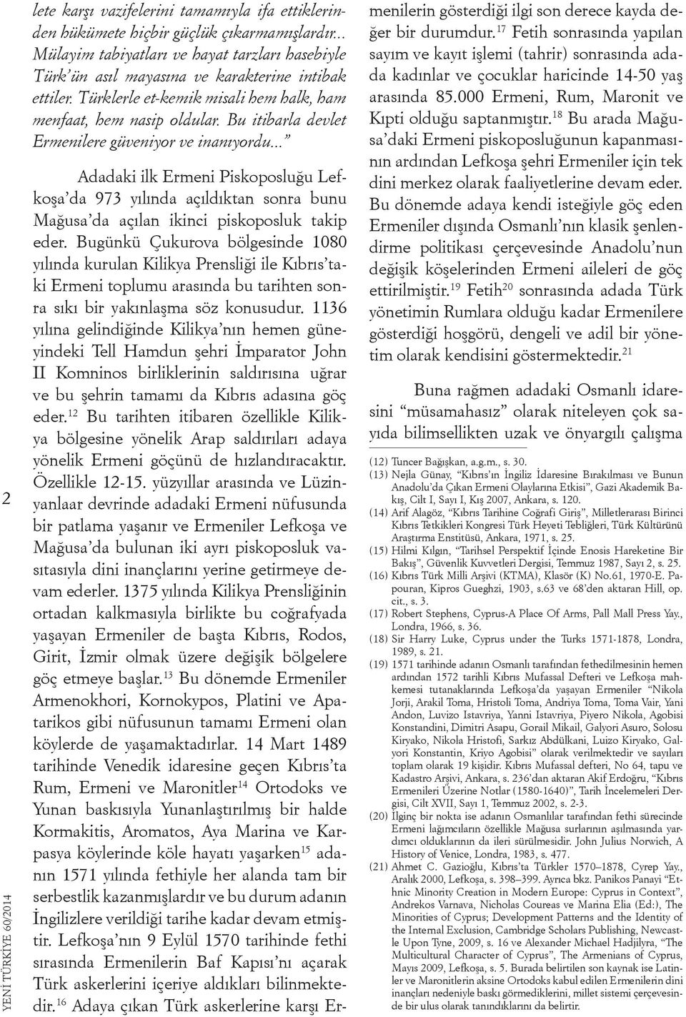 .. Adadaki ilk Ermeni Piskoposluğu Lefkoşa da 973 yılında açıldıktan sonra bunu Mağusa da açılan ikinci piskoposluk takip eder.