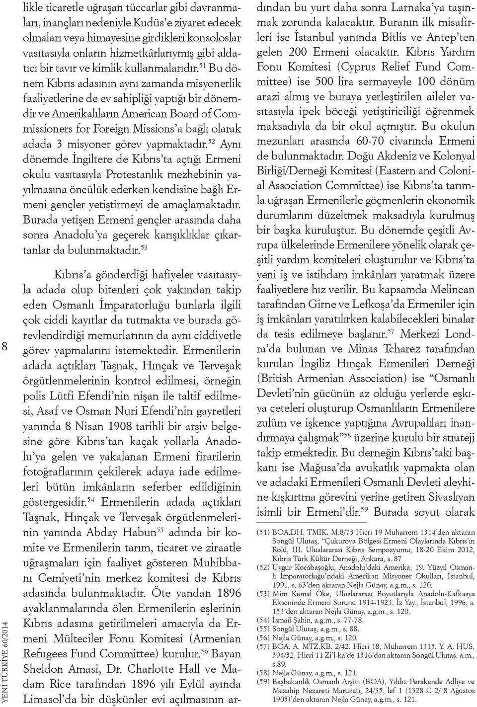 51 Bu dönem Kıbrıs adasının aynı zamanda misyonerlik faaliyetlerine de ev sahipliği yaptığı bir dönemdir ve Amerikalıların American Board of Commissioners for Foreign Missions a bağlı olarak adada 3