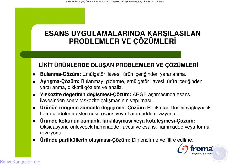 Viskozite değerinin değişmesi-çözüm: ARGE aşamasında esans ilavesinden sonra viskozite çalışmasının yapılması.