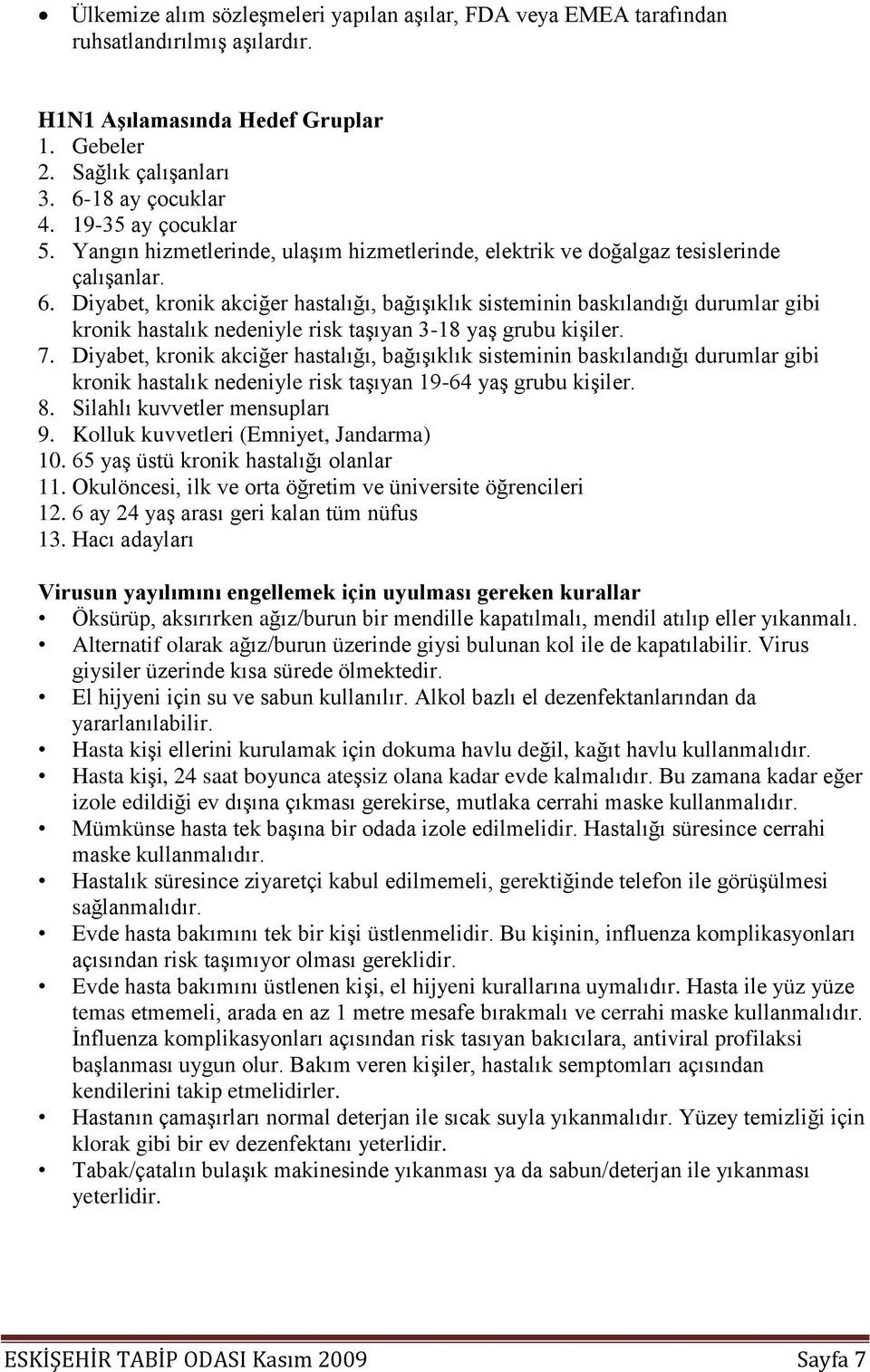 Diyabet, kronik akciğer hastalığı, bağışıklık sisteminin baskılandığı durumlar gibi kronik hastalık nedeniyle risk taşıyan 3-18 yaş grubu kişiler. 7.