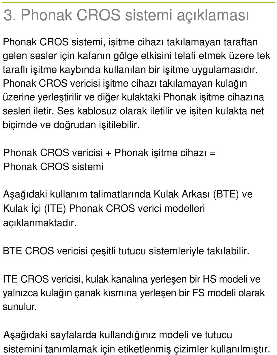 Ses kablosuz olarak iletilir ve işiten kulakta net biçimde ve doğrudan işitilebilir.