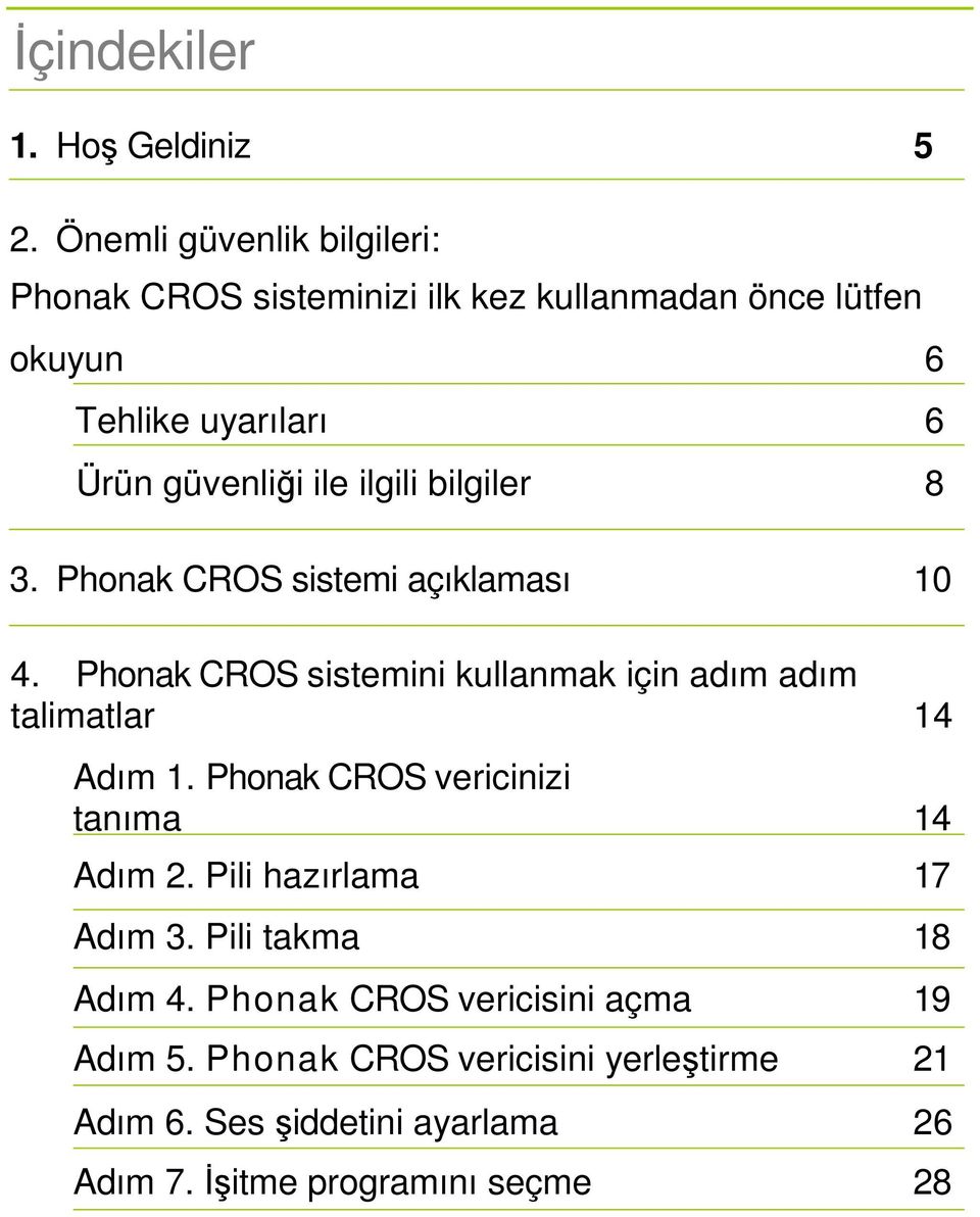 ilgili bilgiler 8 3. Phonak CROS sistemi açıklaması 10 4. Phonak CROS sistemini kullanmak için adım adım talimatlar 14 Adım 1.