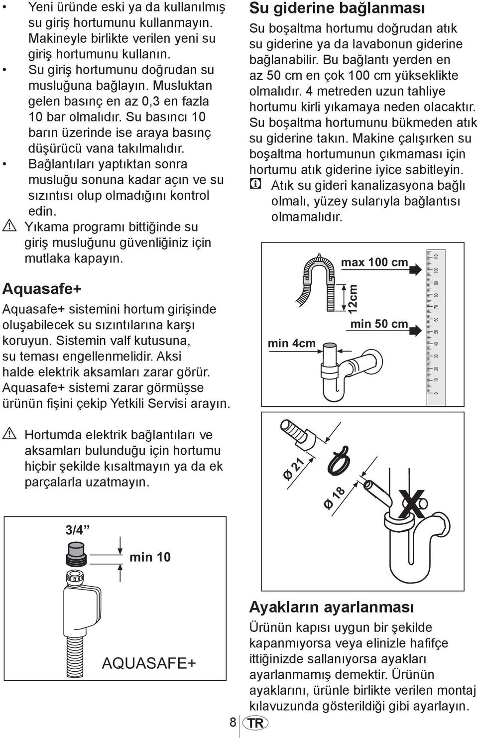 Bağlantıları yaptıktan sonra musluğu sonuna kadar açın ve su sızıntısı olup olmadığını kontrol edin. A Yıkama programı bittiğinde su giriş musluğunu güvenliğiniz için mutlaka kapayın.