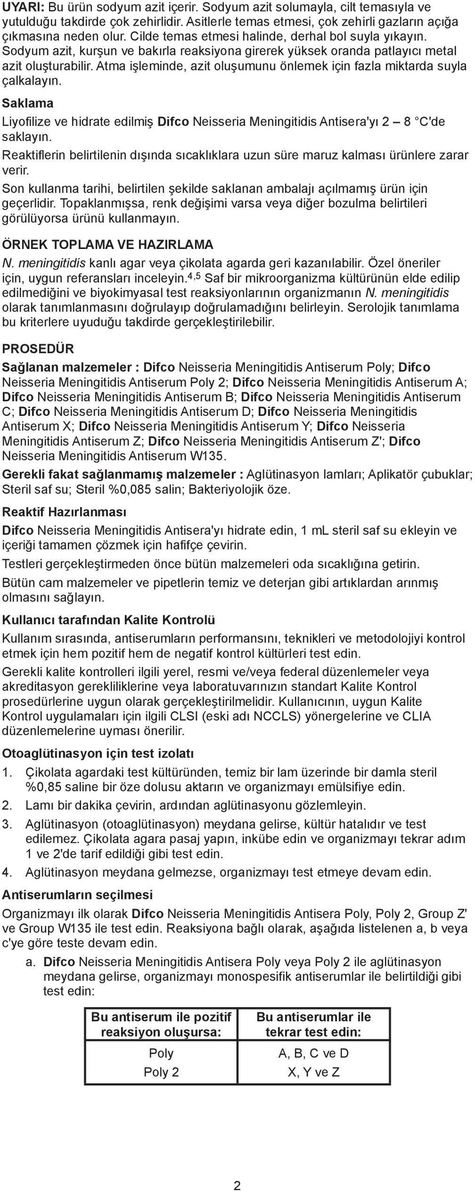 Atma işleminde, azit oluşumunu önlemek için fazla miktarda suyla çalkalayın. Saklama Liyofilize ve hidrate edilmiþ Difco Neisseria Meningitidis Antisera'yý 2 8 C'de saklayýn.