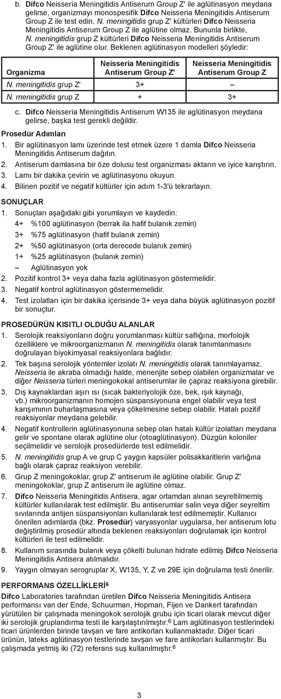 Beklenen aglütinasyon modelleri þöyledir: Organizma Neisseria Meningitidis Antiserum Group Z' Neisseria Meningitidis Antiserum Group Z N. meningitidis grup Z' 3+ N. meningitidis grup Z + 3+ c.