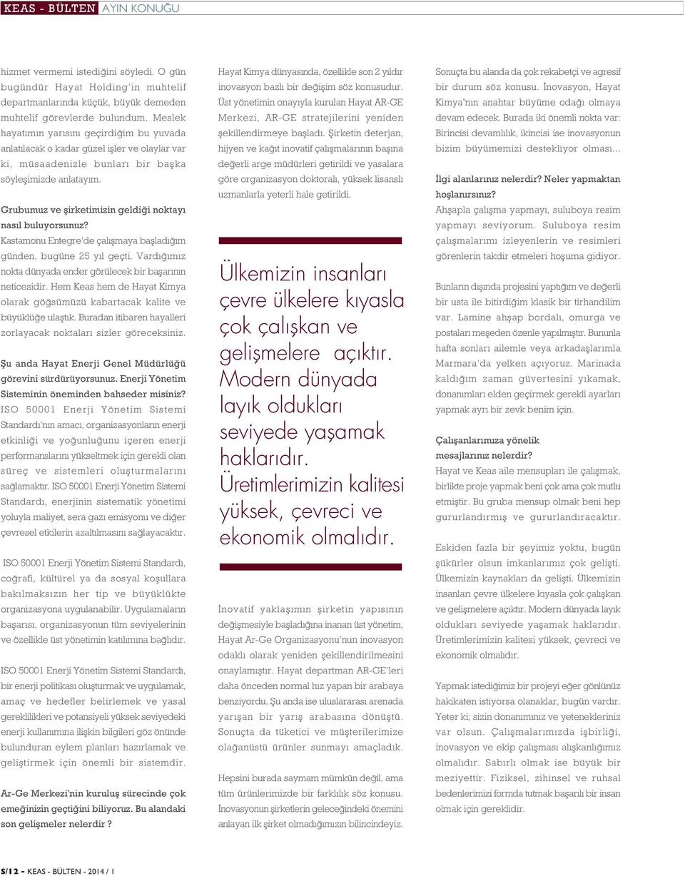 Grubumuz ve flirketimizin geldi i noktay nas l buluyorsunuz? Kastamonu Entegre de çal flmaya bafllad m günden, bugüne 25 y l geçti. Vard m z nokta dünyada ender görülecek bir baflar n n neticesidir.