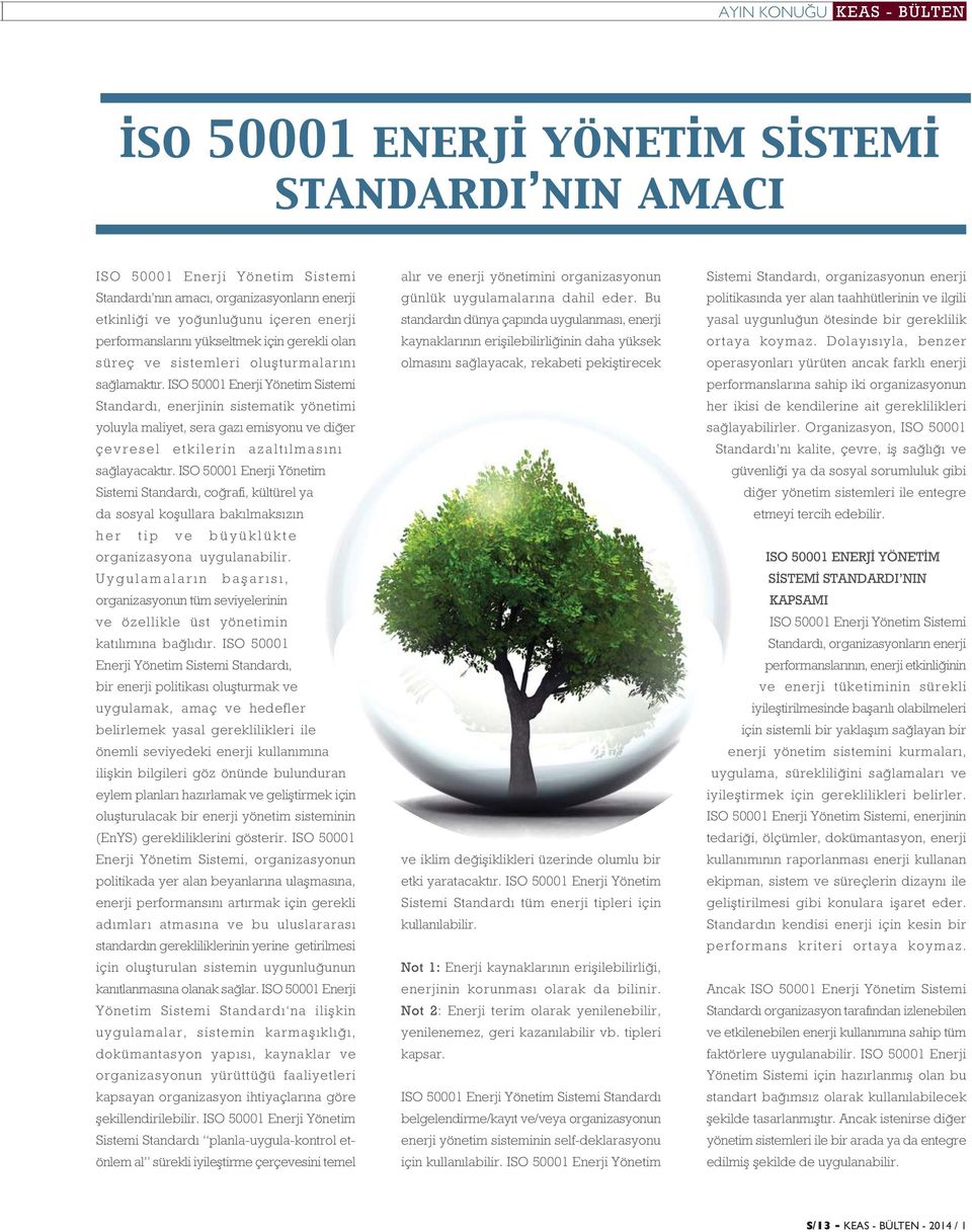 ISO 50001 Enerji Yönetim Sistemi Standard, enerjinin sistematik yönetimi yoluyla maliyet, sera gaz emisyonu ve di er çevresel etkilerin azalt lmas n sa layacakt r.