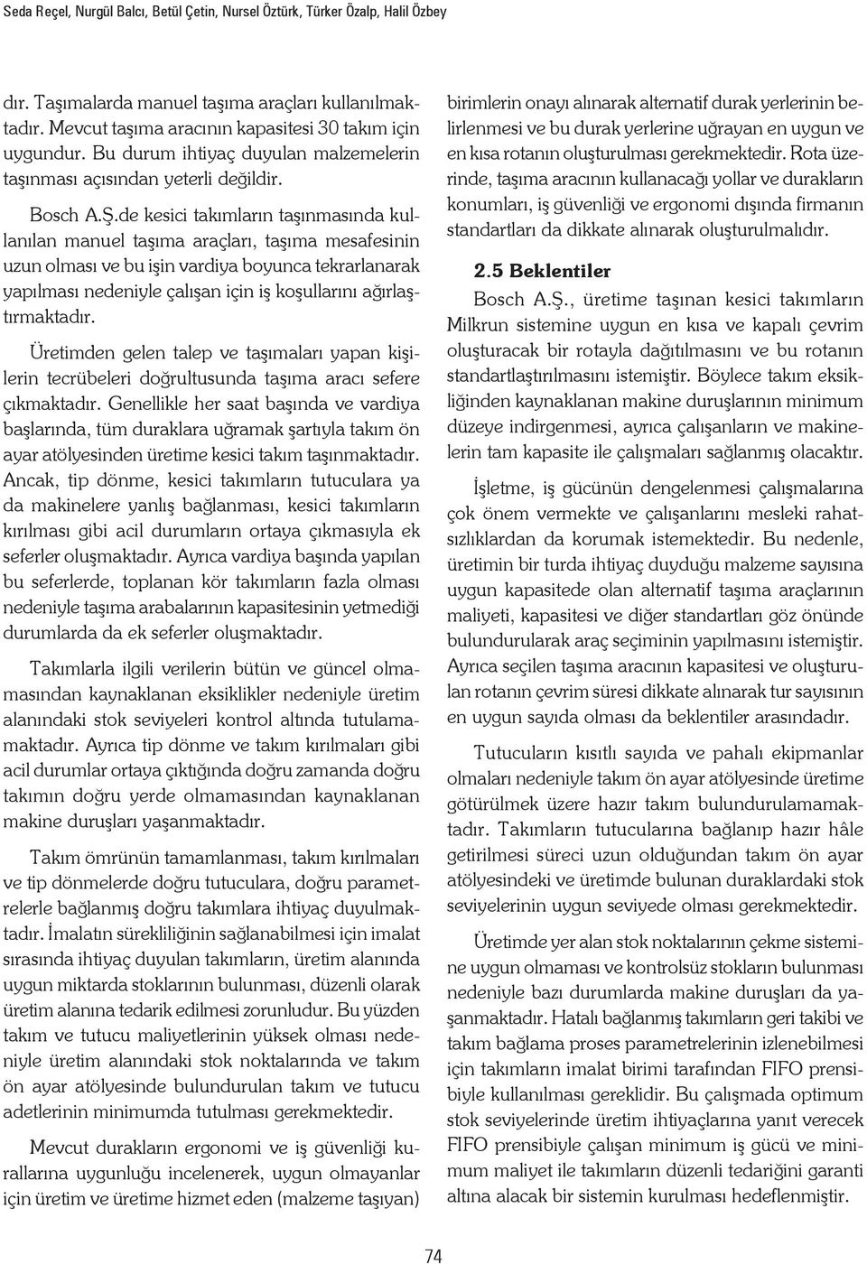 de kesici takımların taşınmasında kullanılan manuel taşıma araçları, taşıma mesafesinin uzun olması ve bu işin vardiya boyunca tekrarlanarak yapılması nedeniyle çalışan için iş koşullarını