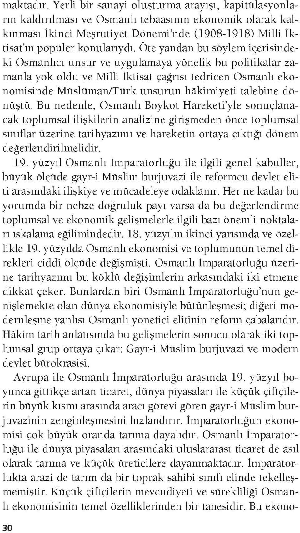 Öte yandan bu söylem içerisindeki Osmanlıcı unsur ve uygulamaya yönelik bu politikalar zamanla yok oldu ve Milli İktisat çağrısı tedricen Osmanlı ekonomisinde Müslüman/Türk unsurun hâkimiyeti