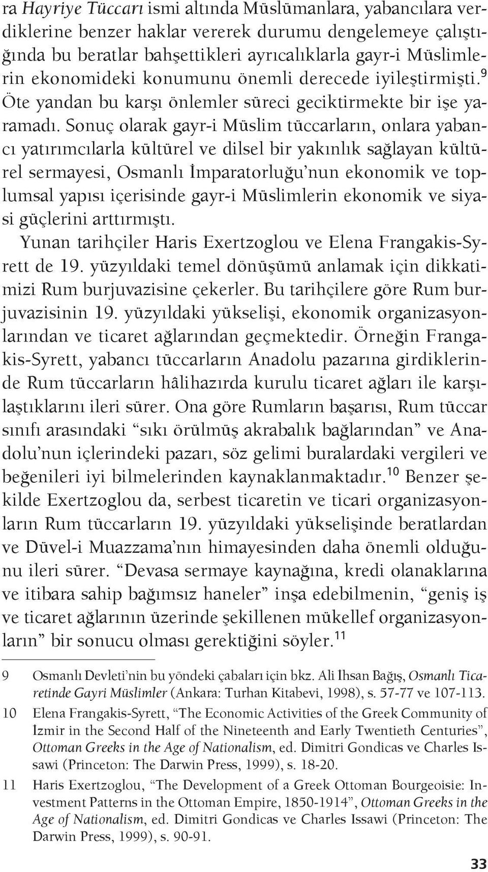 Sonuç olarak gayr-i Müslim tüccarların, onlara yabancı yatırımcılarla kültürel ve dilsel bir yakınlık sağlayan kültürel sermayesi, Osmanlı İmparatorluğu nun ekonomik ve toplumsal yapısı içerisinde