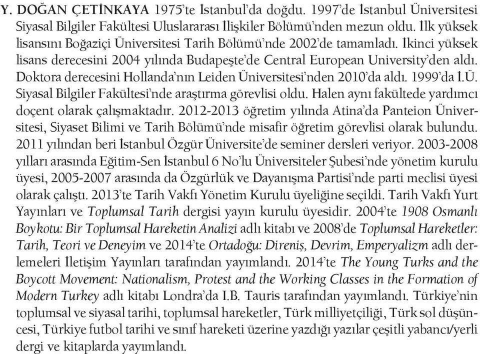 Doktora derecesini Hollanda nın Leiden Üniversitesi nden 2010 da aldı. 1999 da İ.Ü. Siyasal Bilgiler Fakültesi nde araştırma görevlisi oldu. Halen aynı fakültede yardımcı doçent olarak çalışmaktadır.