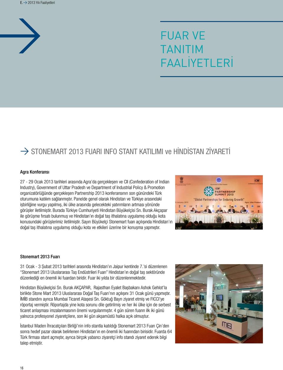 oturumuna katılım sağlanmıştır. Panelde genel olarak Hindistan ve Türkiye arasındaki işbirliğine vurgu yapılmış, iki ülke arasında gelecekteki yatırımların artması yönünde görüşler iletilmiştir.