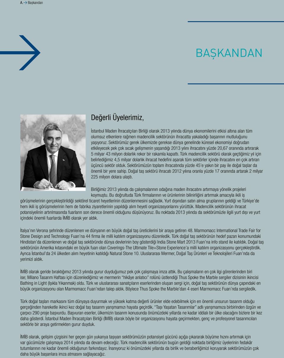 Sektörümüz gerek ülkemizde gerekse dünya genelinde küresel ekonomiyi doğrudan etkileyecek pek çok sıcak gelişmenin yaşandığı 2013 yılını ihracatını yüzde 20,67 oranında artırarak 5 milyar 43 milyon