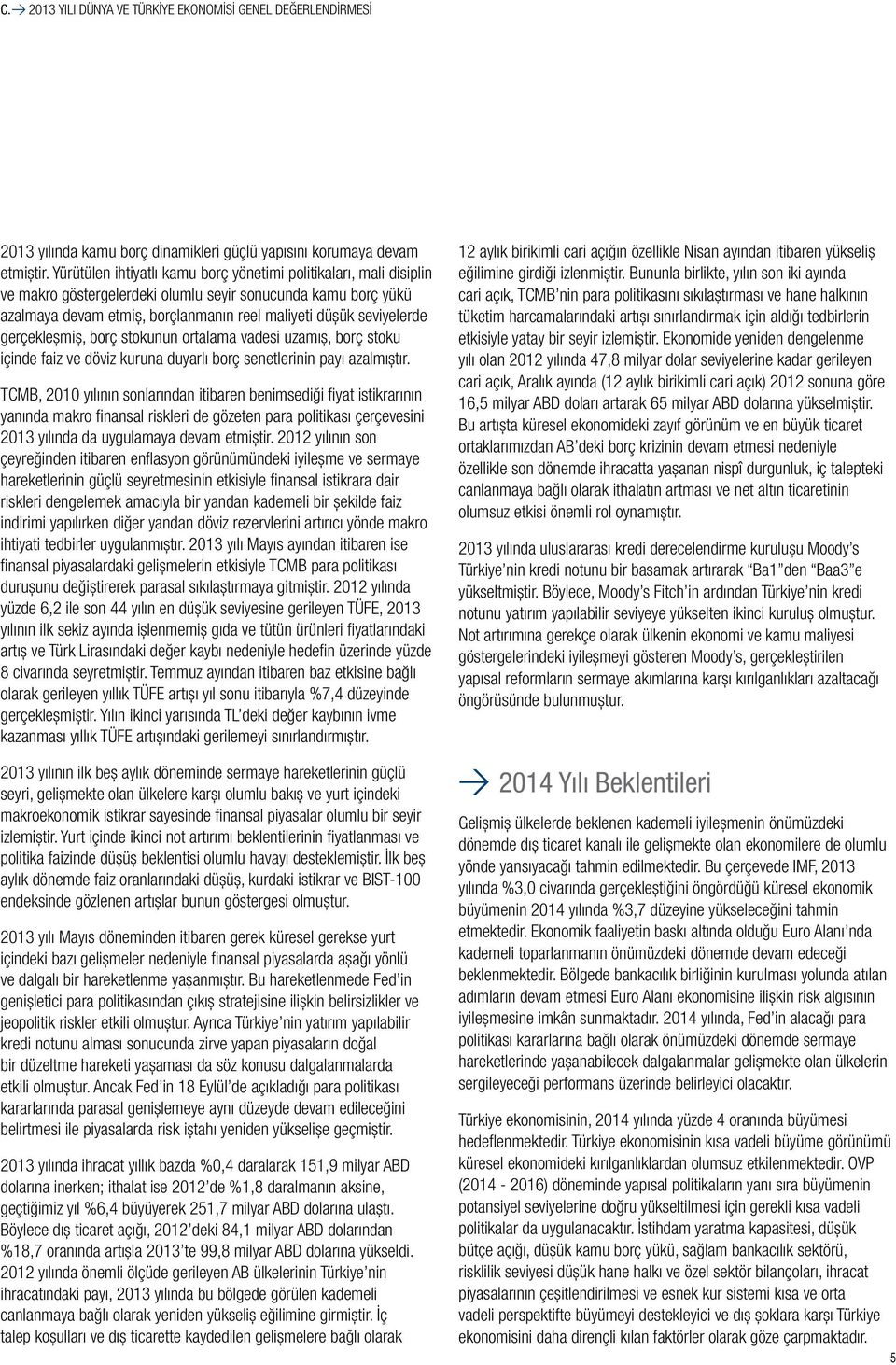 gerçekleşmiş, borç stokunun ortalama vadesi uzamış, borç stoku içinde faiz ve döviz kuruna duyarlı borç senetlerinin payı azalmıştır.