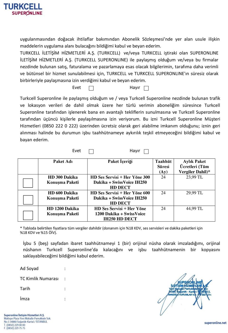 (TURKCELL) ve/veya TURKCELL iştiraki olan SUPERONLINE İLETİŞİ (TURKCELL SUPERONLINE) ile paylaşmış olduğum ve/veya bu firmalar nezdinde bulunan satış, faturalama ve pazarlamaya esas olacak