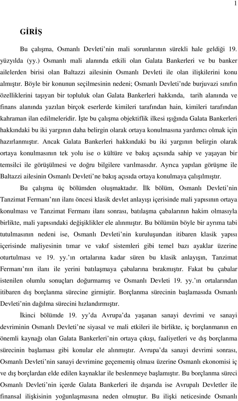 Böyle bir konunun seçilmesinin nedeni; Osmanlı Devleti nde burjuvazi sınıfın özelliklerini taşıyan bir topluluk olan Galata Bankerleri hakkında, tarih alanında ve finans alanında yazılan birçok