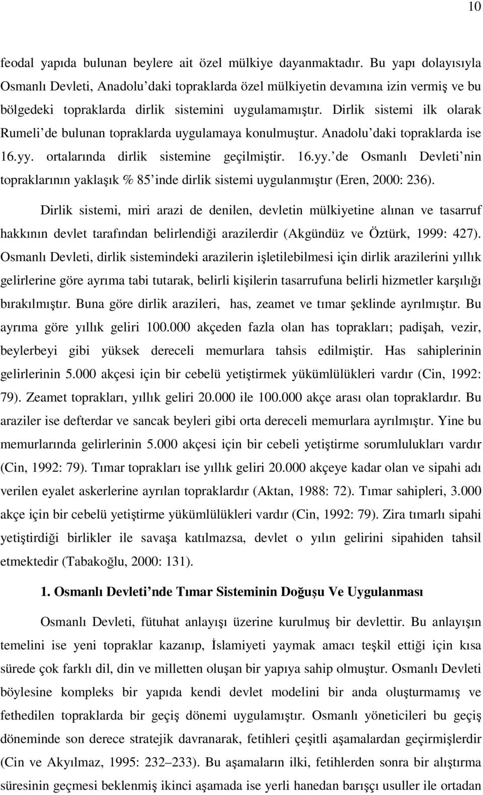 Dirlik sistemi ilk olarak Rumeli de bulunan topraklarda uygulamaya konulmuştur. Anadolu daki topraklarda ise 16.yy.