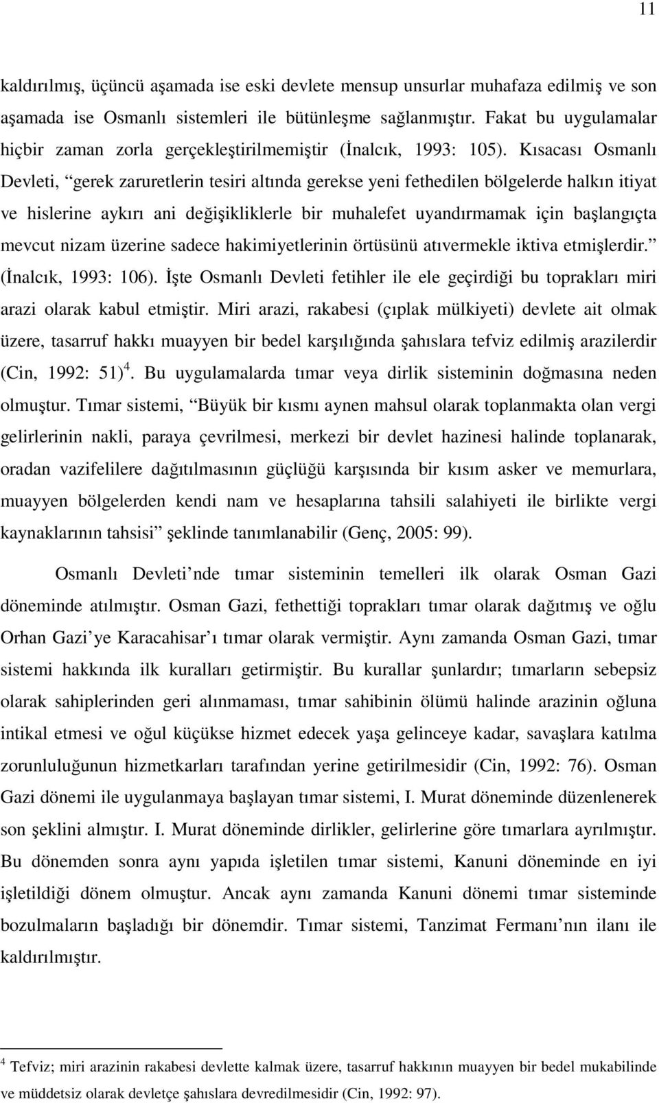 Kısacası Osmanlı Devleti, gerek zaruretlerin tesiri altında gerekse yeni fethedilen bölgelerde halkın itiyat ve hislerine aykırı ani değişikliklerle bir muhalefet uyandırmamak için başlangıçta mevcut