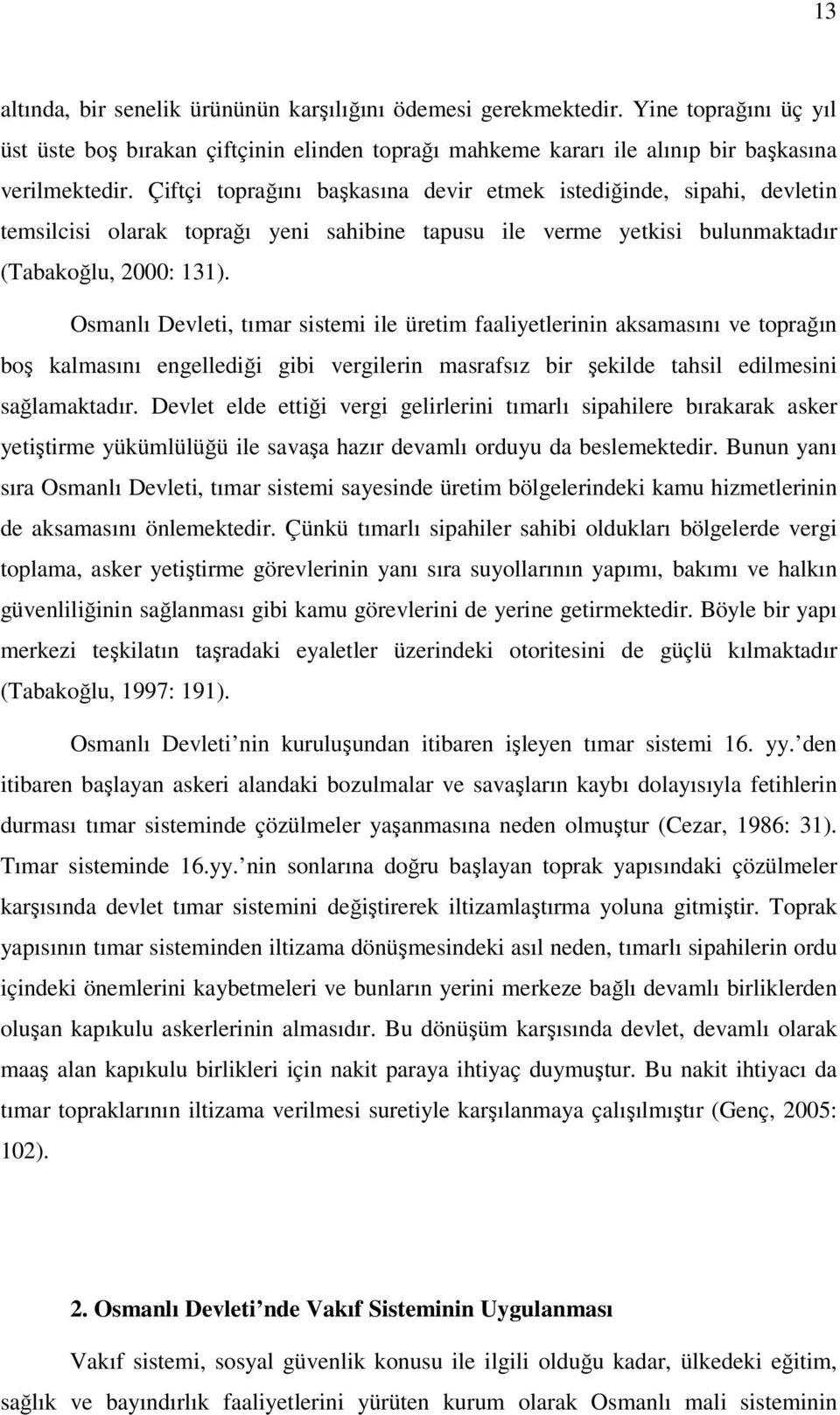 Osmanlı Devleti, tımar sistemi ile üretim faaliyetlerinin aksamasını ve toprağın boş kalmasını engellediği gibi vergilerin masrafsız bir şekilde tahsil edilmesini sağlamaktadır.