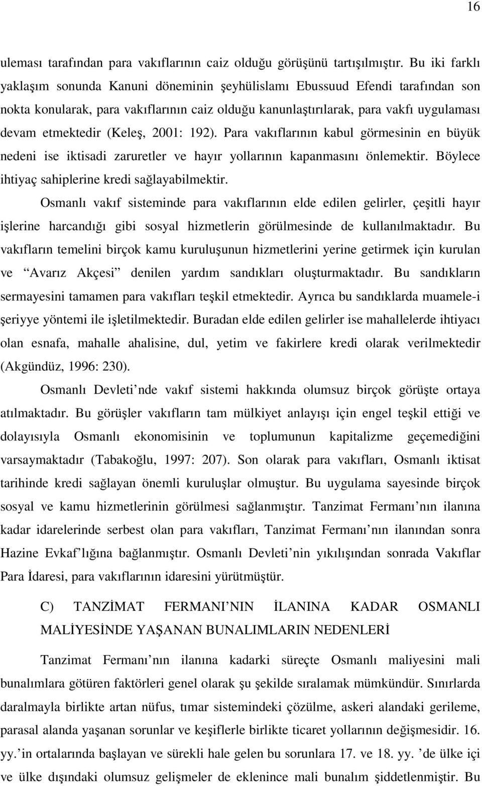 (Keleş, 2001: 192). Para vakıflarının kabul görmesinin en büyük nedeni ise iktisadi zaruretler ve hayır yollarının kapanmasını önlemektir. Böylece ihtiyaç sahiplerine kredi sağlayabilmektir.