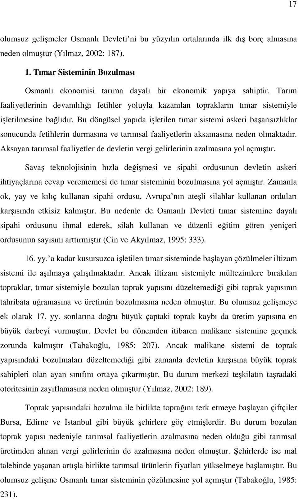 Tarım faaliyetlerinin devamlılığı fetihler yoluyla kazanılan toprakların tımar sistemiyle işletilmesine bağlıdır.