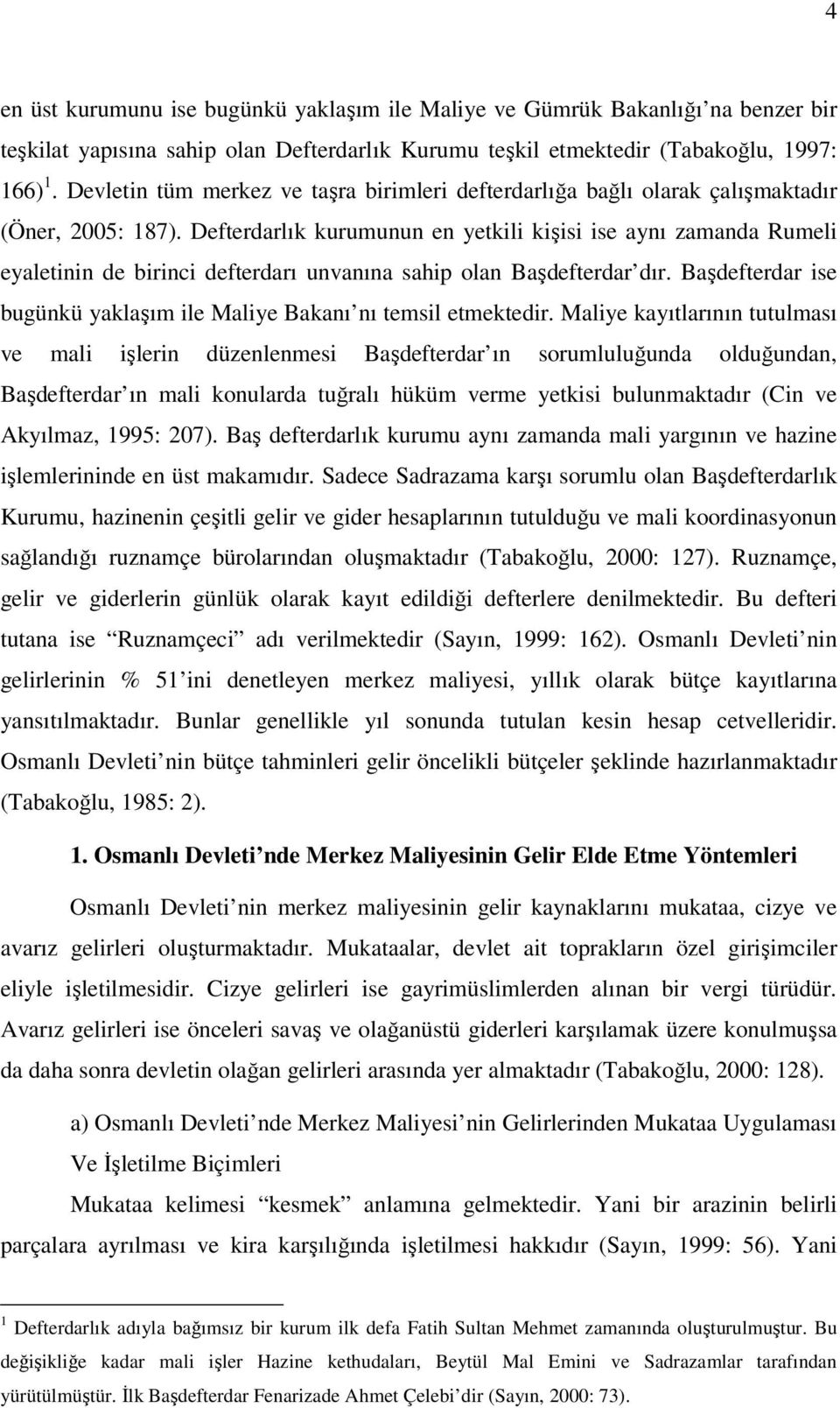 Defterdarlık kurumunun en yetkili kişisi ise aynı zamanda Rumeli eyaletinin de birinci defterdarı unvanına sahip olan Başdefterdar dır.