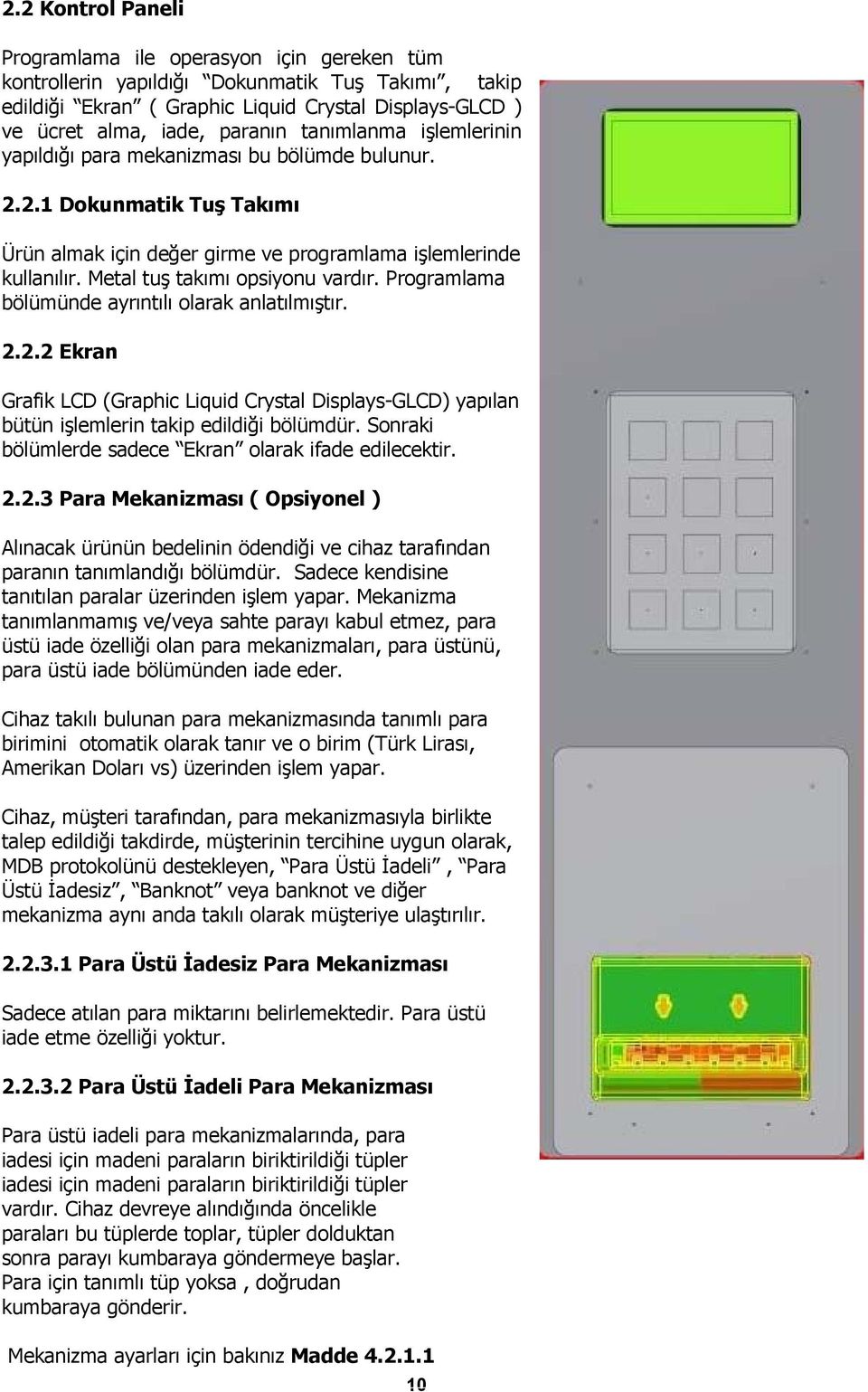 Programlama bölümünde ayrıntılı olarak anlatılmıştır. 2.2.2 Ekran Grafik LCD (Graphic Liquid Crystal Displays-GLCD) yapılan bütün işlemlerin takip edildiği bölümdür.