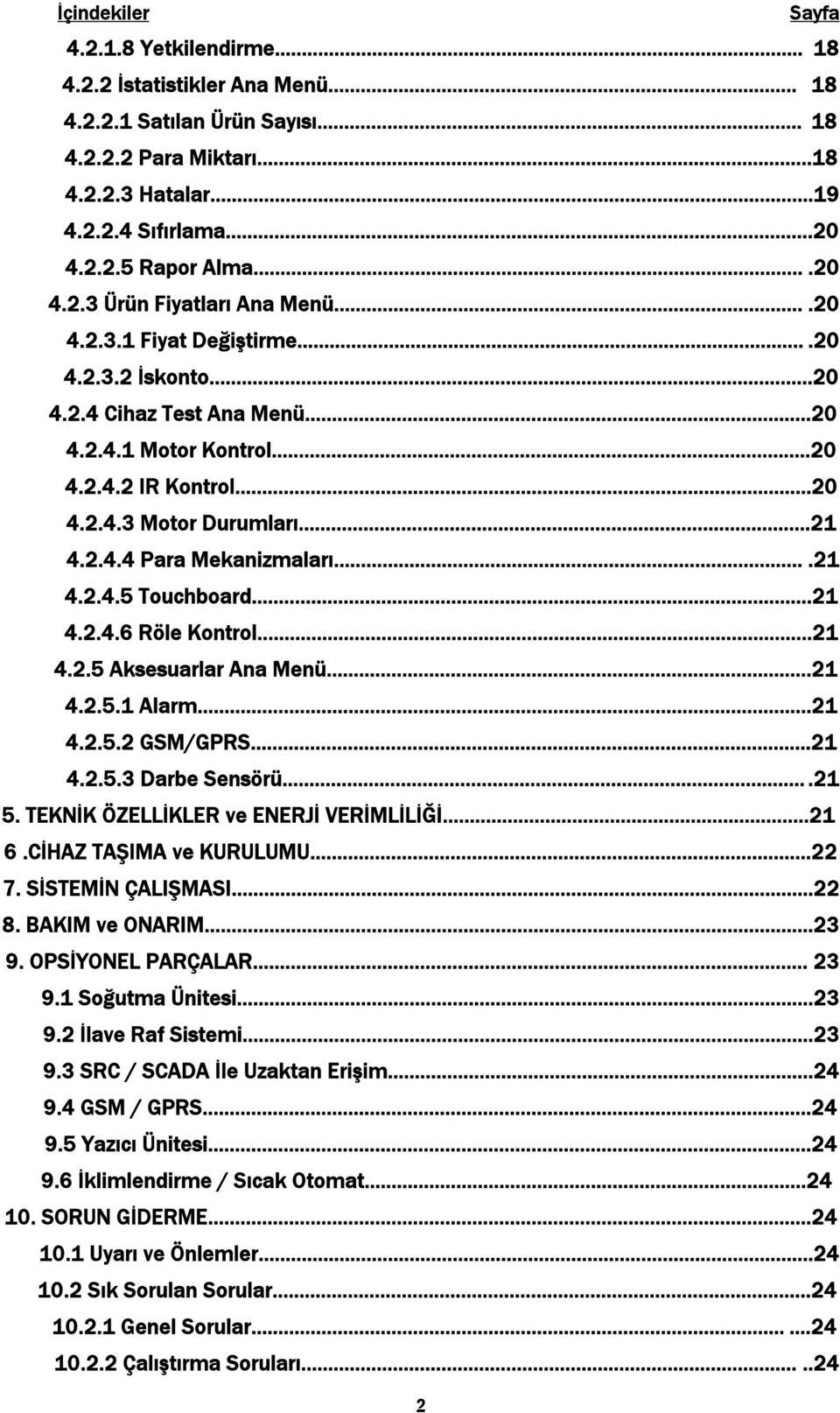 ..21 4.2.4.4 Para Mekanizmaları....21 4.2.4.5 Touchboard...21 4.2.4.6 Röle Kontrol...21 4.2.5 Aksesuarlar Ana Menü...21 4.2.5.1 Alarm...21 4.2.5.2 GSM/GPRS...21 4.2.5.3 Darbe Sensörü....21 5.